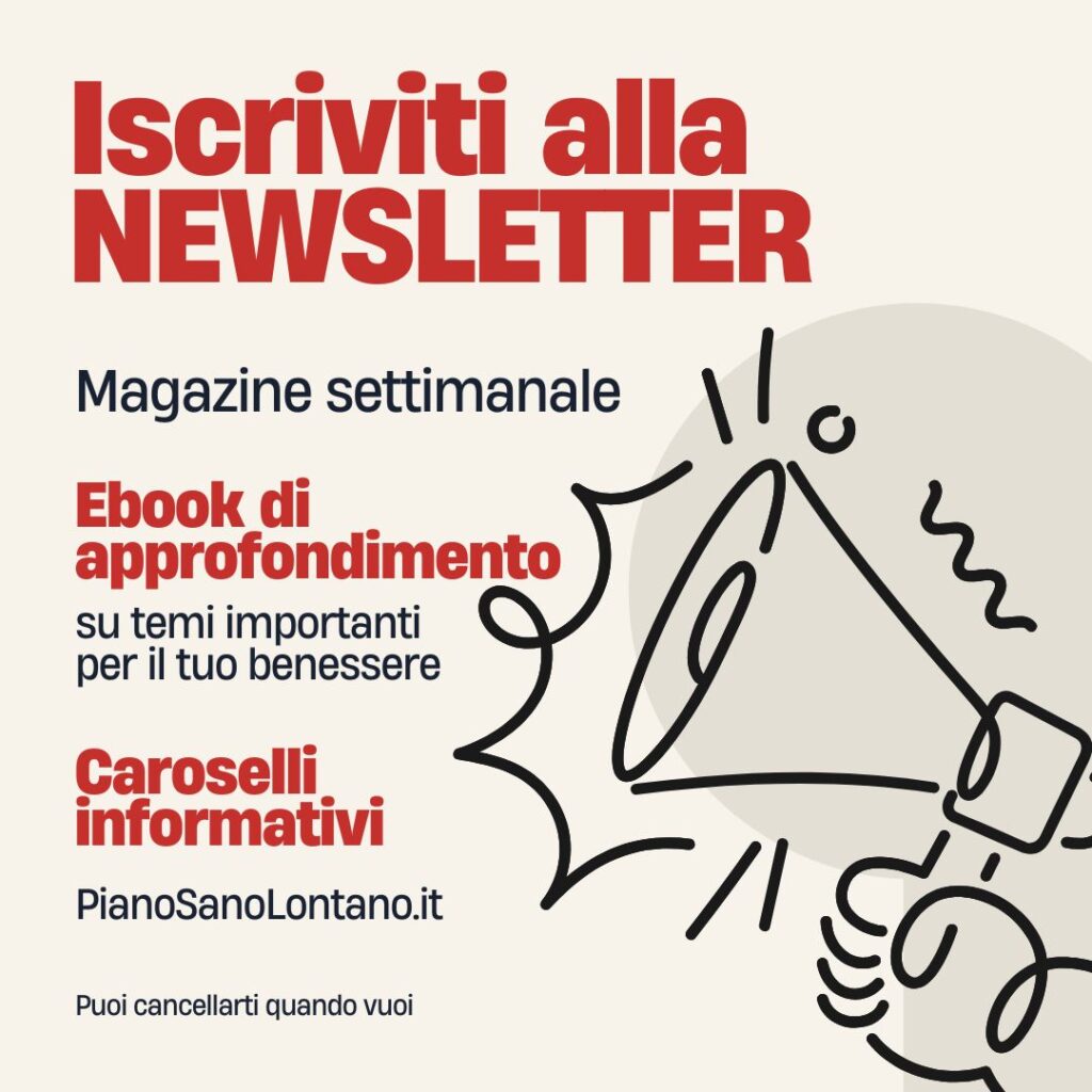 Iscriviti alla Newsletter Magazine di PianoSanoLontano.it